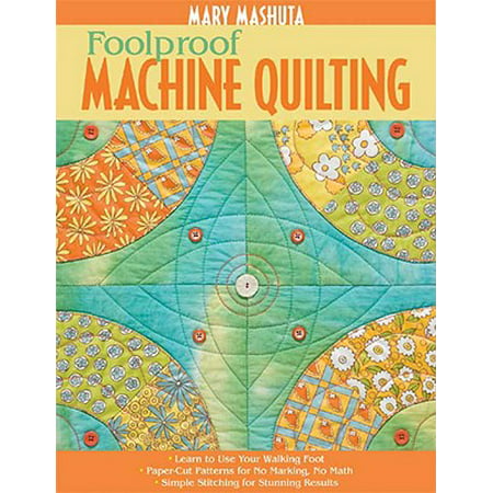 Foolproof Machine Quilting : Learn to Use Your Walking Foot Paper-Cut Patterns for No Marking, No Math Simple Stitching for Stunning (Best Quilting Machines For Home Use)
