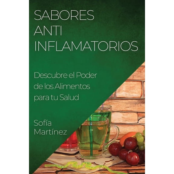 Sabores Antiinflamatorios: Descubre el Poder de los Alimentos para tu Salud, (Paperback)