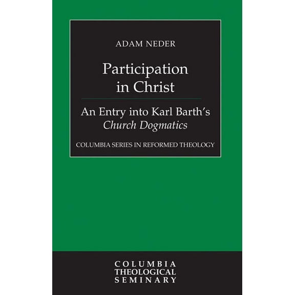 Columbia Reformed Theology Participation in Christ: An Entry Into Karl Barth's Church Dogmatics, (Hardcover)