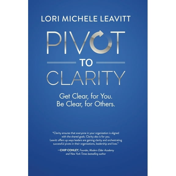 Pivot to Clarity: Get Clear, for You. Be Clear, for Others., (Hardcover)