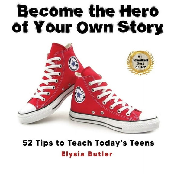 Become the Hero of Your Own Story: 52 Tips to Teach Today's Teens, (Hardcover)
