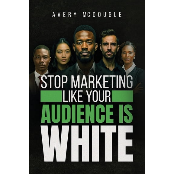 Stop Marketing Like Your Audience Is White: Breaking the Default Mold in Marketing and Messaging, (Paperback)