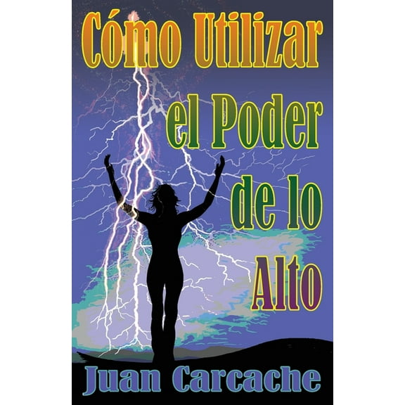 Cómo Utilizar el Poder de lo Alto: Muerte y Vida Están Bajo el Poder de la Lengua (Paperback)
