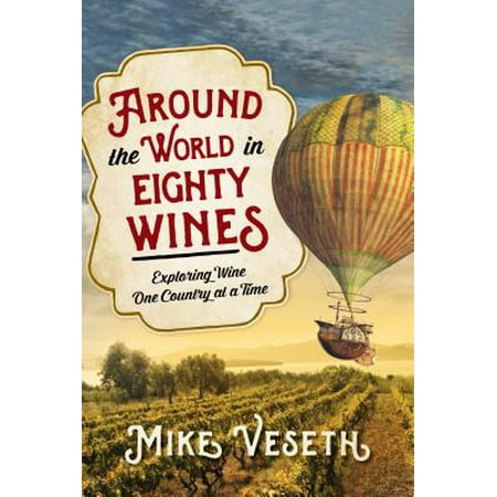 Around the World in Eighty Wines : Exploring Wine One Country at a (Best Wine In The World Country)