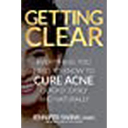 Getting Clear: Everything You Need to Know to Cure Your Acne Quickly, Easily and Naturally (Other)