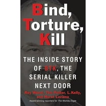 Bind, Torture, Kill: The Inside Story of BTK, the Serial Killer Next Door, (Paperback)