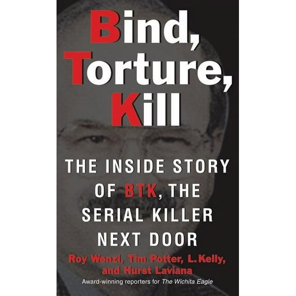 Bind, Torture, Kill: The Inside Story of BTK, the Serial Killer Next Door, (Paperback)