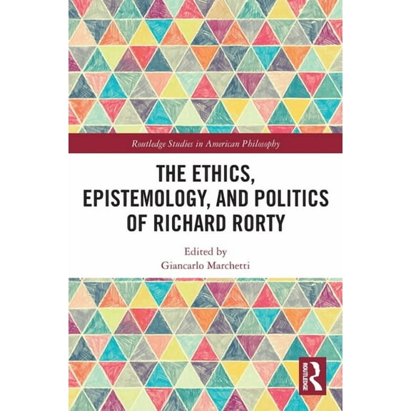 Routledge Studies in American Philosophy The Ethics, Epistemology, and Politics of Richard Rorty, (Paperback)