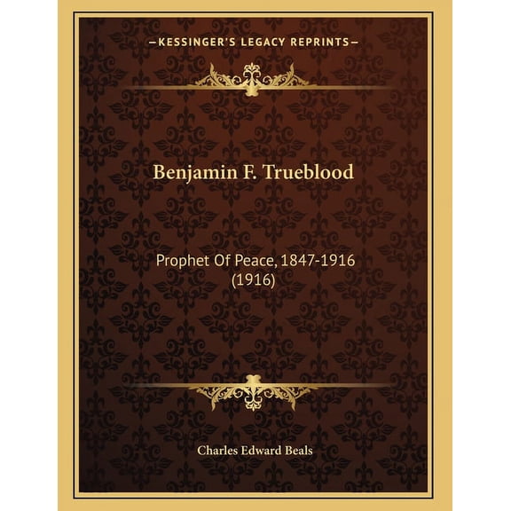 Benjamin F. Trueblood: Prophet of Peace, 1847-1916 (1916) Paperback