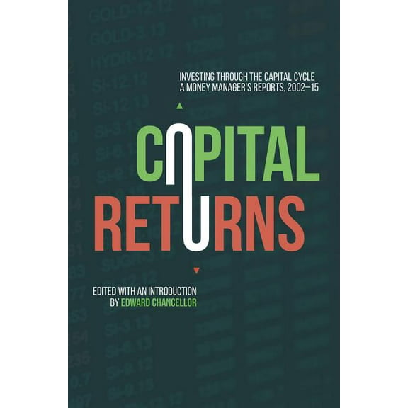 Capital Returns: Investing Through the Capital Cycle: A Money Manager's Reports 2002-15 (Hardcover)