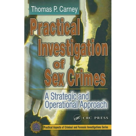 Practical Aspects of Criminal and Forens Practical Investigation of Sex Crimes: A Strategic and Operational Approach, (Hardcover)