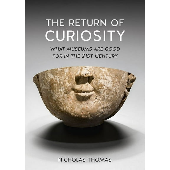 The Return of Curiosity : What Museums are Good For in the 21st Century (Paperback)