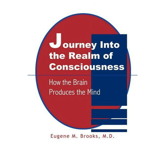 Journey into the Realm of Consciousness : How the Brain Produces the Mind