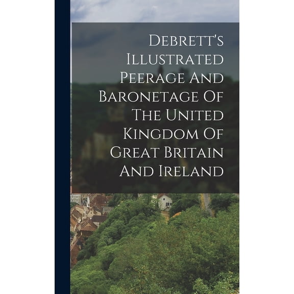 Debrett's Illustrated Peerage And Baronetage Of The United Kingdom Of Great Britain And Ireland, (Hardcover)