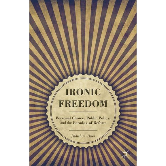 Ironic Freedom: Personal Choice, Public Policy, and the Paradox of Reform, (Hardcover)
