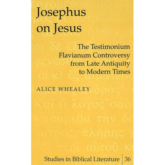 Studies in Biblical Literature Josephus on Jesus: The Testimonium Flavianum Controversy from Late Antiquity to Modern Times, Book 36, (Hardcover)