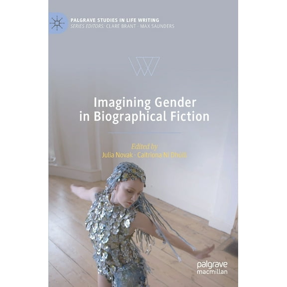 Palgrave Studies in Life Writing Imagining Gender in Biographical Fiction, (Hardcover)