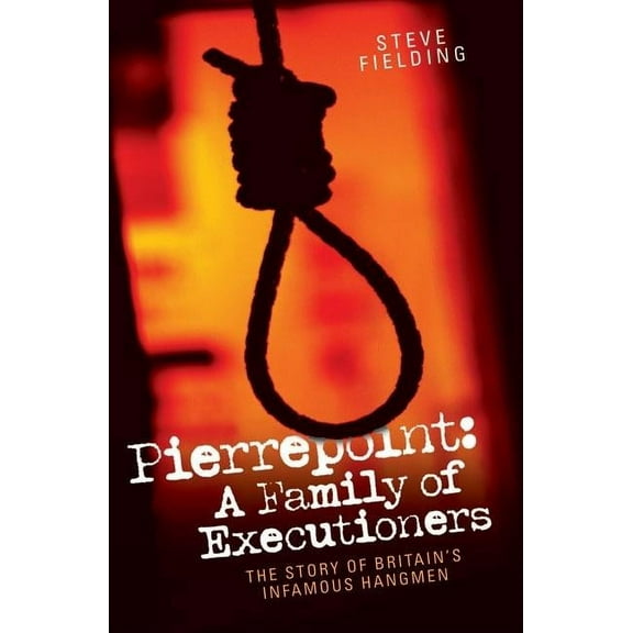 Pierrepoint: A Family of Executioners : The Story of Britain's Infamous Hangmen (Paperback)