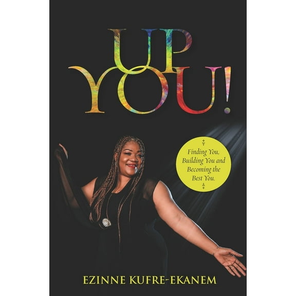Up You!: Finding You, Building You and Becoming the Best You. (Paperback)