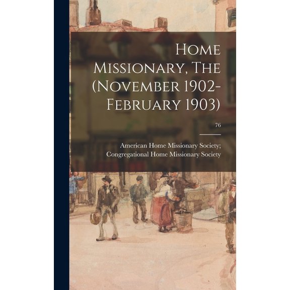 Home Missionary, The (November 1902-February 1903); 76 (Hardcover)