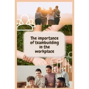 Teambuilding: The importance of teambuilding in the workplace. ( Team management, Teambuilding games for adults, Team building kit ) (Paperback)