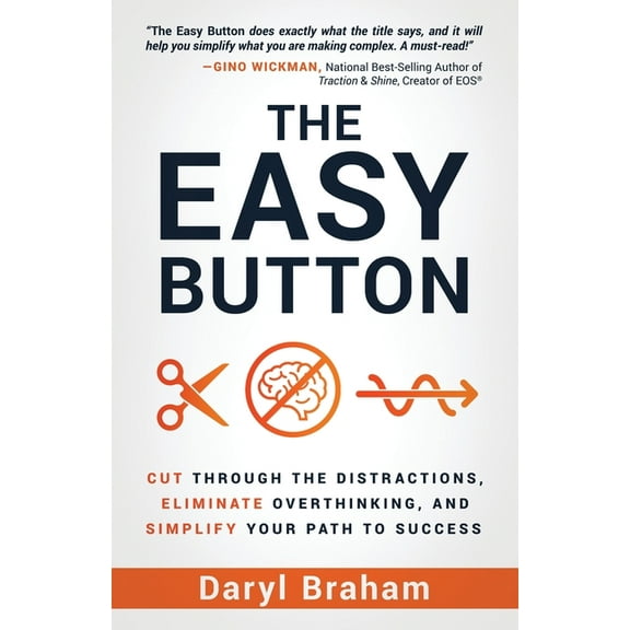 The Easy Button: Cut Through the Distractions, Eliminate Overthinking, and Simplify Your Path to Success, (Paperback)