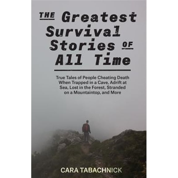Pre-Owned The Greatest Survival Stories of All Time: True Tales of People Cheating Death When Trapped in a Cave, Adrift at Sea, Lost in the Forest, Stranded on (Paperback) 161243908X 9781612439082