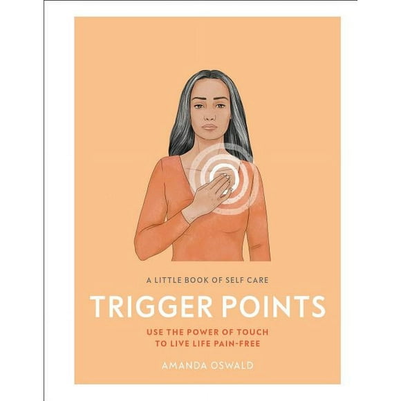 A Little Book of Self Care: Trigger Points: Use the Power of Touch to Live Life Pain-Free