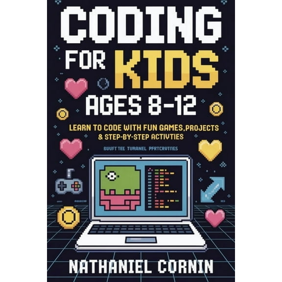 Coding for Kids Ages 8-12: Learn to Code with Fun Games, Projects & Step-by-Step Activities, (Paperback)