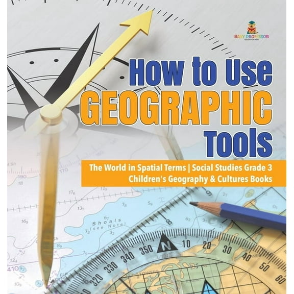 How to Use Geographic Tools The World in Spatial Terms Social Studies Grade 3 Children's Geography & Cultures Books (Hardcover)