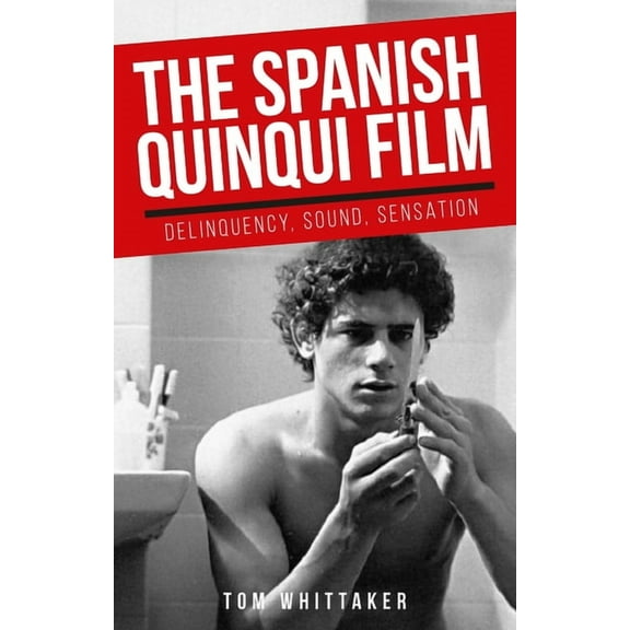 Manchester University Press The Spanish Quinqui Film: Delinquency, Sound, Sensation, (Paperback)