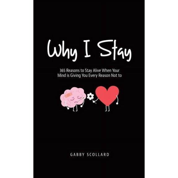Why I Stay: 365 Reasons to Stay Alive When Your Mind is Giving You Every Reason Not to, (Paperback)