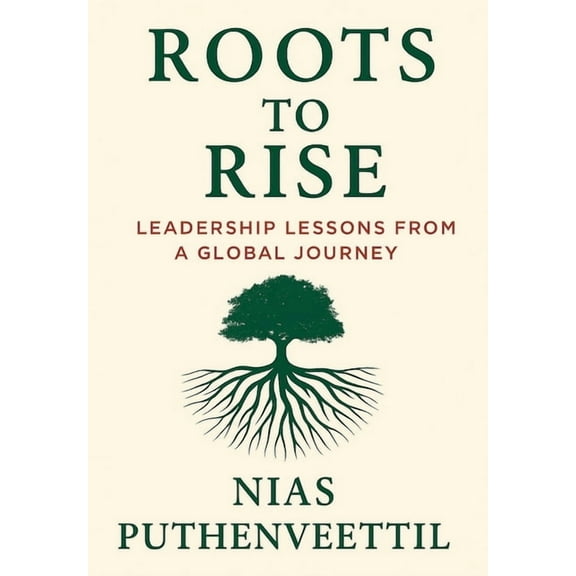 Roots to Rise: Leadership Lessons from a Global Journey, (Hardcover)