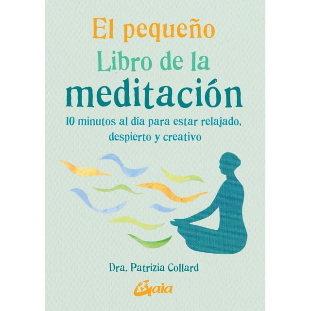 el pequeño libro de la meditación gaia ediciones patrizia collard 10 minutos al día para estar relajado despierto y creativo portada frontal verde salvia texturizado con título en naranja, verde y azul oscuro, subtítulo azul claro; silueta sentada en meditación en azul verdoso y ondas multicolores que fluyen hacia la izquierda; nombre de la autora y logo Gaia en la parte inferior. Apto como guía breve de prácticas de meditación de 5–10 minutos.