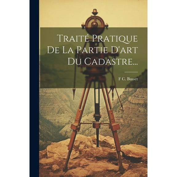 Traité Pratique De La Partie D'art Du Cadastre... (Paperback)