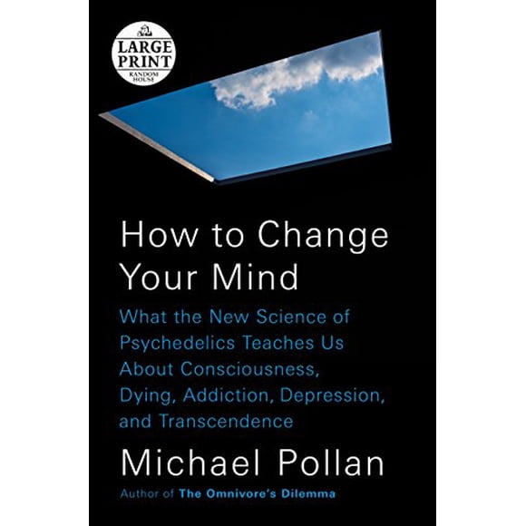 How to Change Your Mind: What the New Science of Psychedelics Teaches Us About Consciousness, Dying, Addiction, Depression, and Transcendence (Random House Large Print)