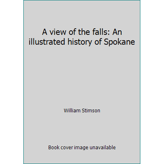 Pre-Owned A view of the falls: An illustrated history of Spokane (Hardcover) 0897811216 9780897811217