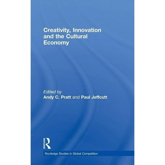 Routledge Studies in Global Competition Creativity, Innovation and the Cultural Economy, (Hardcover)
