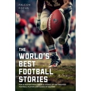 The World's Best Football Stories - Fun & Inspirational Facts & Stories of the Greatest Football Players and Games of All Time (Paperback)