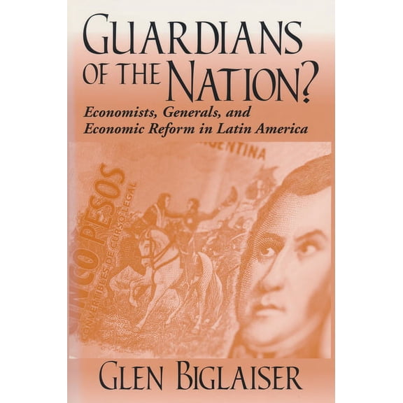 Kellogg Institute Democracy and Developm Guardians of the Nation?: Economists, Generals, and Economic Reform in Latin America, (Hardcover)