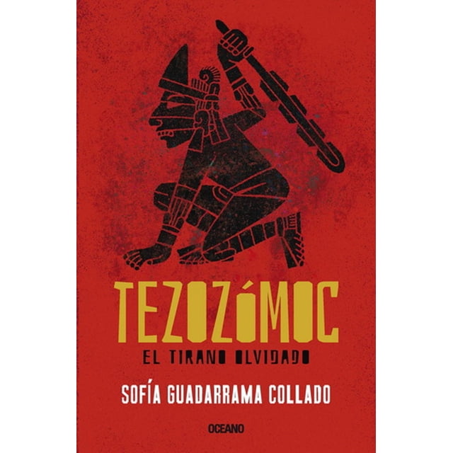 Tezozómoc. El tirano olvidado Océano SOFIA GUADARRAMA COLLADO