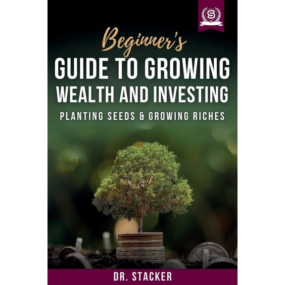 Beginner's Guide to Growing Wealth and Investing: Planting Seeds & Growing Riches, (Paperback)