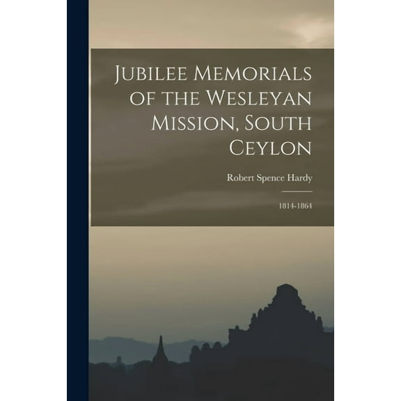 Jubilee Memorials of the Wesleyan Mission, South Ceylon : 1814-1864 (Paperback)