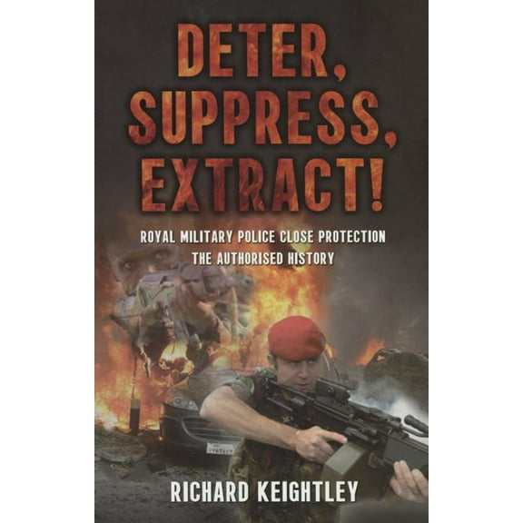 Deter Suppress Extract (2015) Paperback Book - (Royal Military Police Close Protection, The Authorised History)