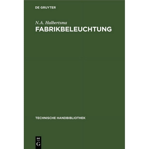 Technische Handbibliothek: Fabrikbeleuchtung: Ein Leitfaden Der Arbeitsstättenbeleuchtung Für Architekten, Fabrikanten, Gewerbehygieniker, Ingenieure Und Installateure (Hardcover)