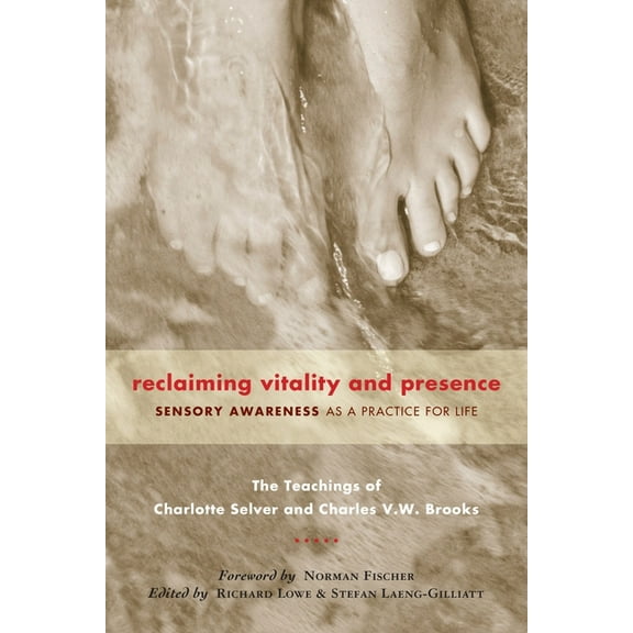 Reclaiming Vitality and Presence: Sensory Awareness as a Practice for Life, (Paperback)