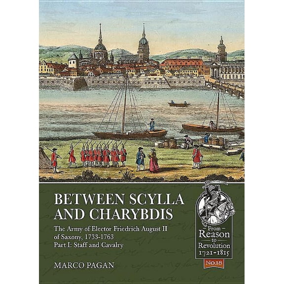 Between Scylla and Charybdis : The Army of Elector Frederick August II of Saxony, 1733-1763: Staff and Cavalry