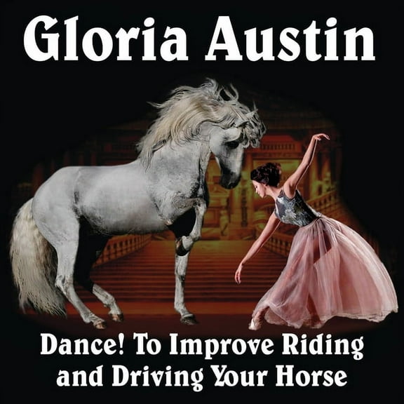 Dance! to Improve Riding and Driving Your Horse, (Paperback)