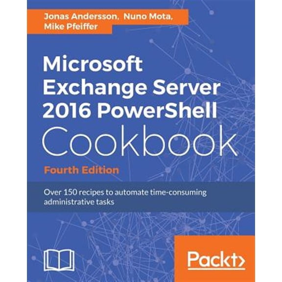 Pre-Owned Microsoft Exchange Server 2016 PowerShell Cookbook - Fourth Edition: Powerful recipes to automate time-consuming administrative tasks Paperback