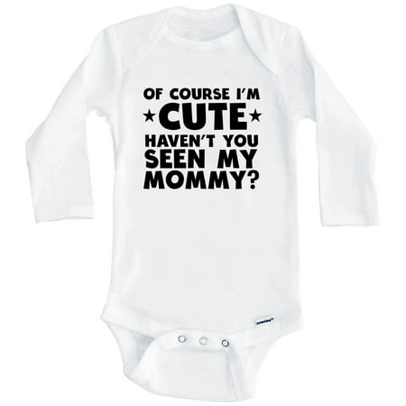 

Of Course I m Cute Haven t You Seen My Mommy Funny One Piece Baby Bodysuit (Long Sleeve) 6-9 Months White